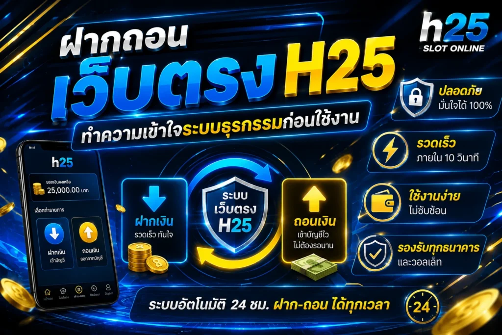 ฝากถอนเว็บตรง H25 ทำความเข้าใจระบบธุรกรรมก่อนใช้งาน